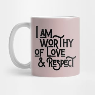 You Are Worthy Of Love And Respect Mug